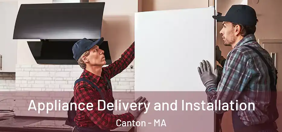 Appliance Delivery and Installation Canton - MA